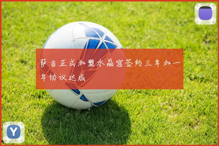 萨吉正式加盟水晶宫签约三年加一年协议达成