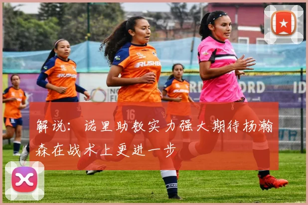 解说：诺里助教实力强大期待杨瀚森在战术上更进一步